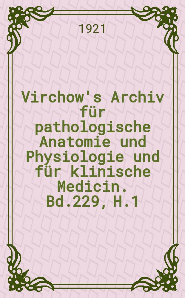 Virchow's Archiv für pathologische Anatomie und Physiologie und für klinische Medicin. Bd.229, H.1