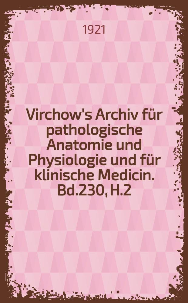 Virchow's Archiv für pathologische Anatomie und Physiologie und für klinische Medicin. Bd.230, H.2