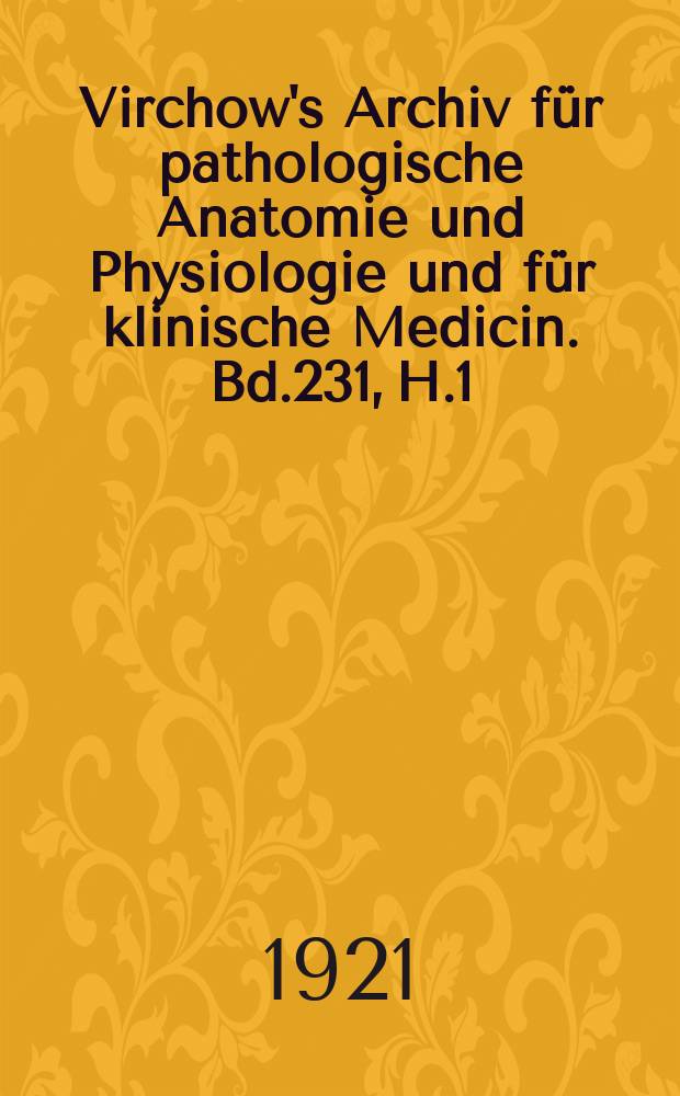 Virchow's Archiv für pathologische Anatomie und Physiologie und für klinische Medicin. Bd.231, H.1