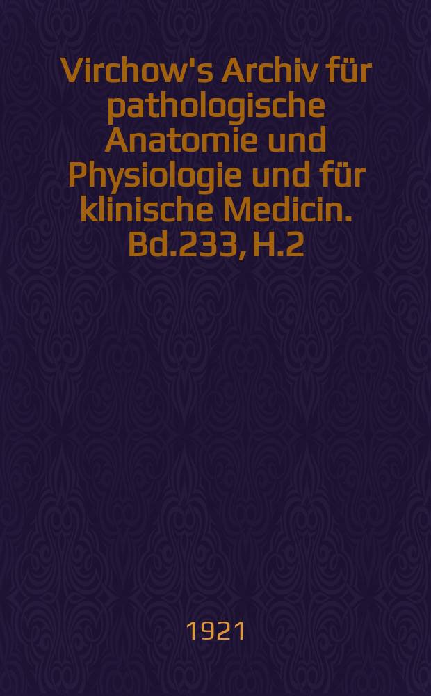 Virchow's Archiv für pathologische Anatomie und Physiologie und für klinische Medicin. Bd.233, H.2