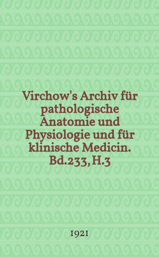 Virchow's Archiv für pathologische Anatomie und Physiologie und für klinische Medicin. Bd.233, H.3
