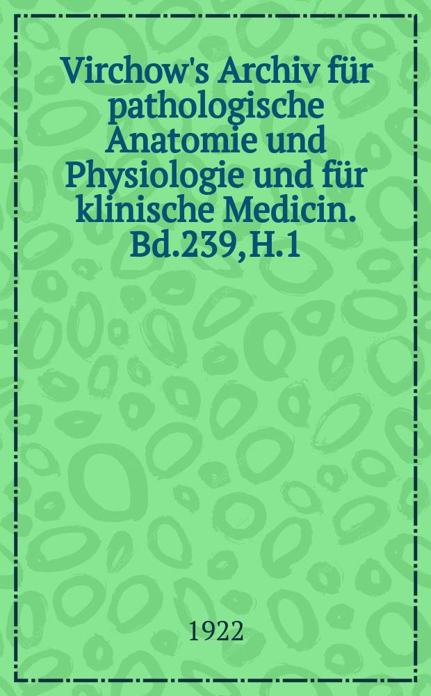 Virchow's Archiv für pathologische Anatomie und Physiologie und für klinische Medicin. Bd.239, H.1