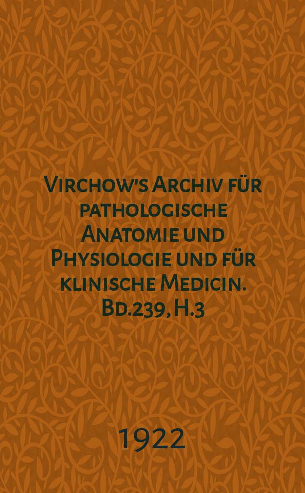 Virchow's Archiv für pathologische Anatomie und Physiologie und für klinische Medicin. Bd.239, H.3