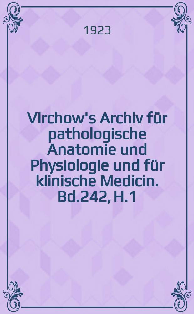Virchow's Archiv für pathologische Anatomie und Physiologie und für klinische Medicin. Bd.242, H.1