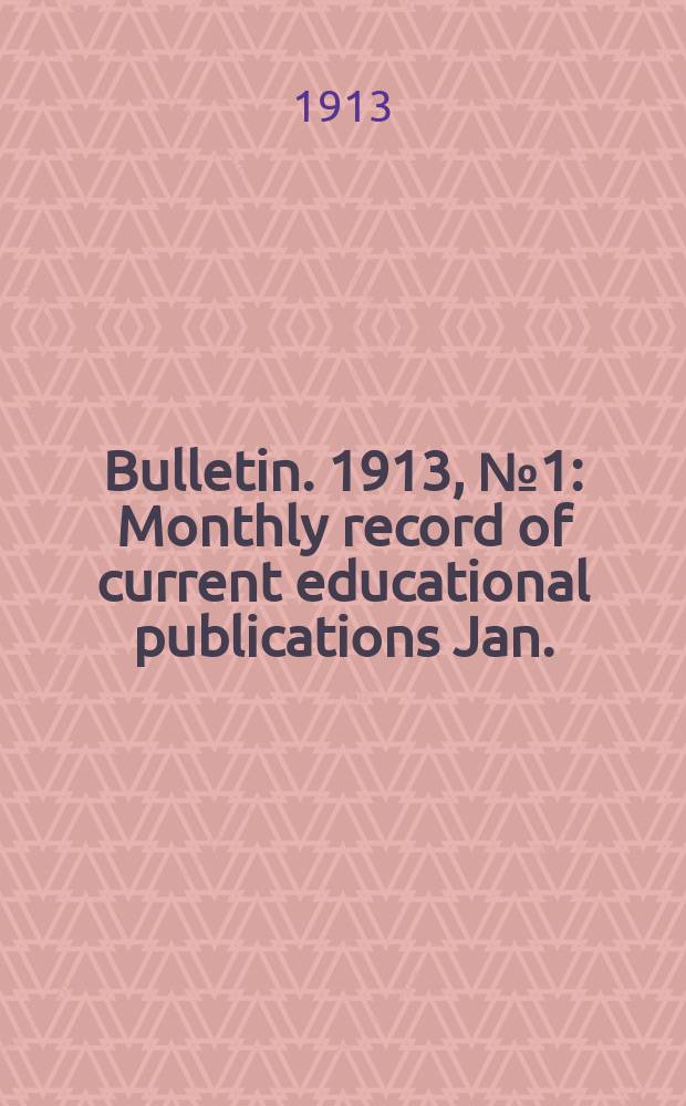 Bulletin. 1913, №1 : Monthly record of current educational publications Jan.