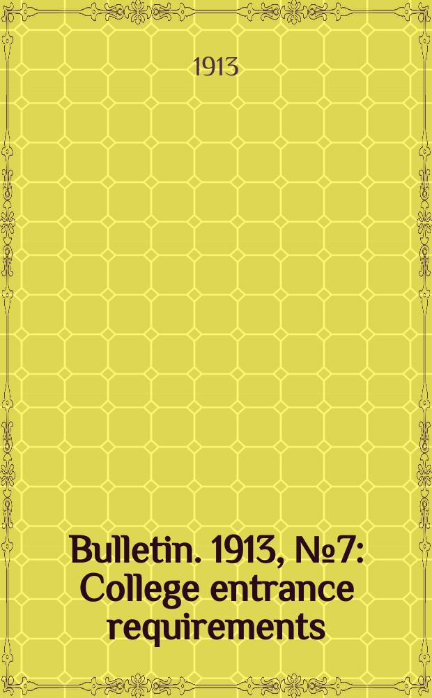 Bulletin. 1913, №7 : College entrance requirements