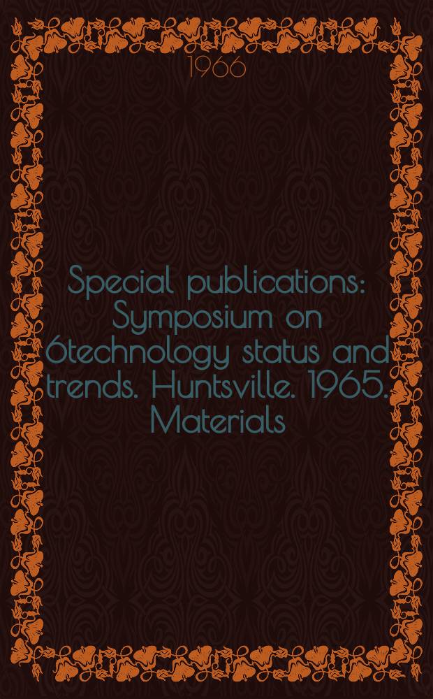 Special publications : Symposium on 6technology status and trends. Huntsville. 1965. [Materials]