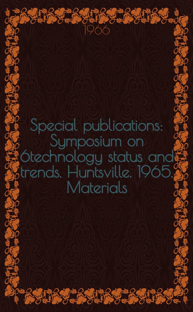 Special publications : Symposium on 6technology status and trends. Huntsville. 1965. [Materials]