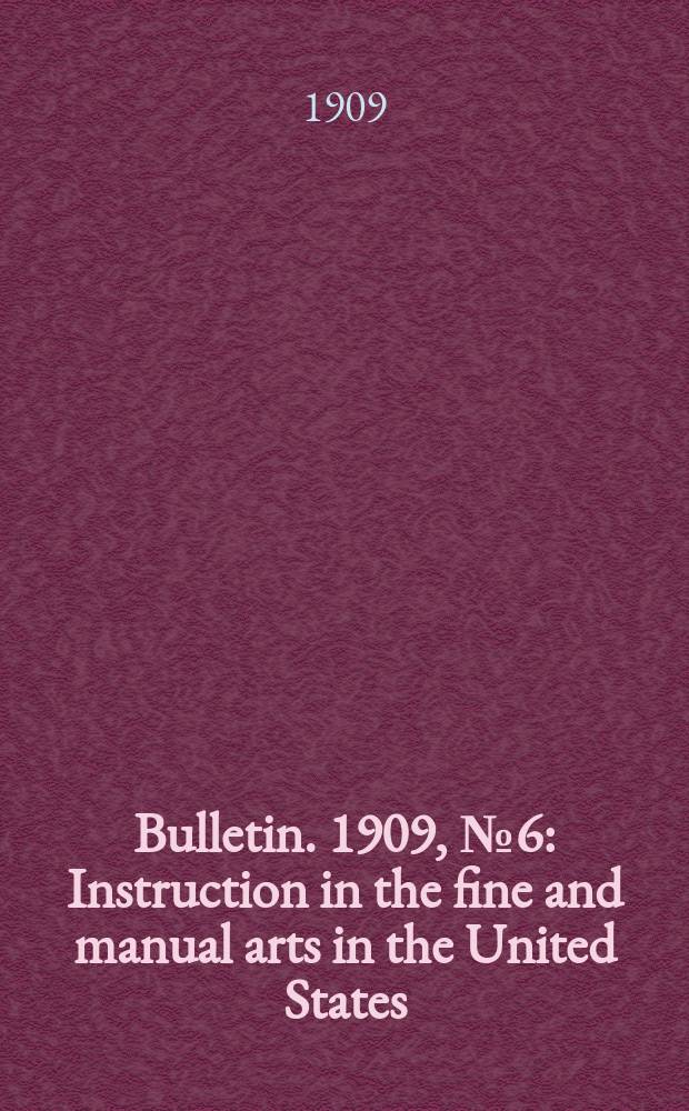 Bulletin. 1909, №6 : Instruction in the fine and manual arts in the United States