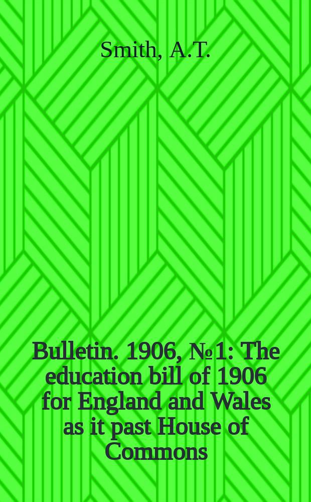 Bulletin. 1906, №1 : The education bill of 1906 for England and Wales as it past House of Commons