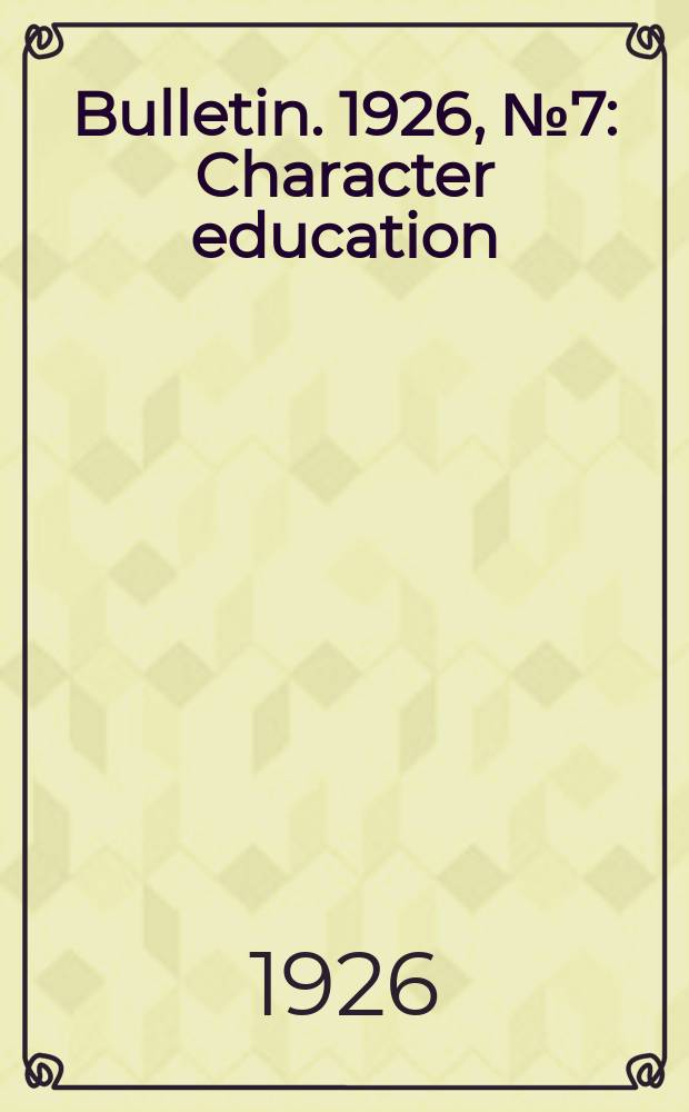 Bulletin. 1926, №7 : Character education