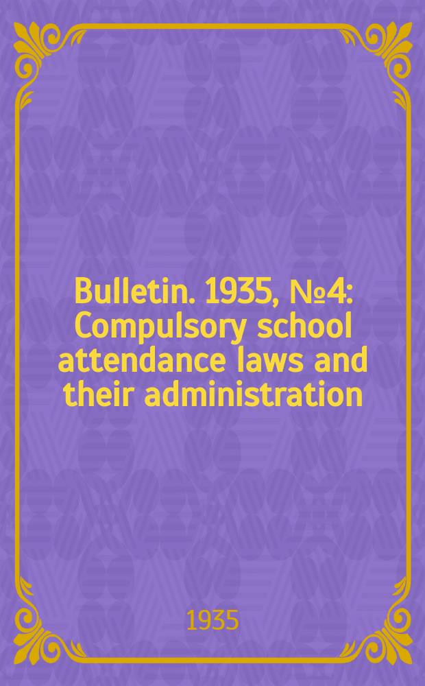 Bulletin. 1935, №4 : Compulsory school attendance laws and their administration