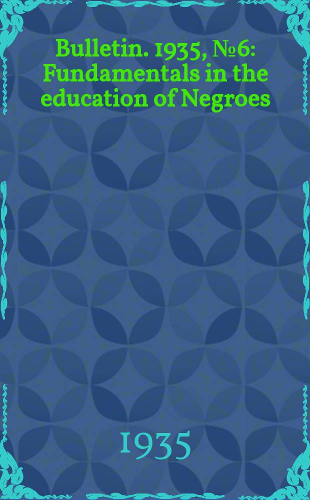 Bulletin. 1935, №6 : Fundamentals in the education of Negroes