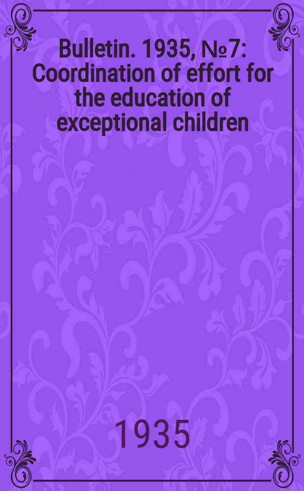 Bulletin. 1935, №7 : Coordination of effort for the education of exceptional children