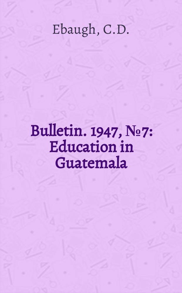 Bulletin. 1947, №7 : Education in Guatemala