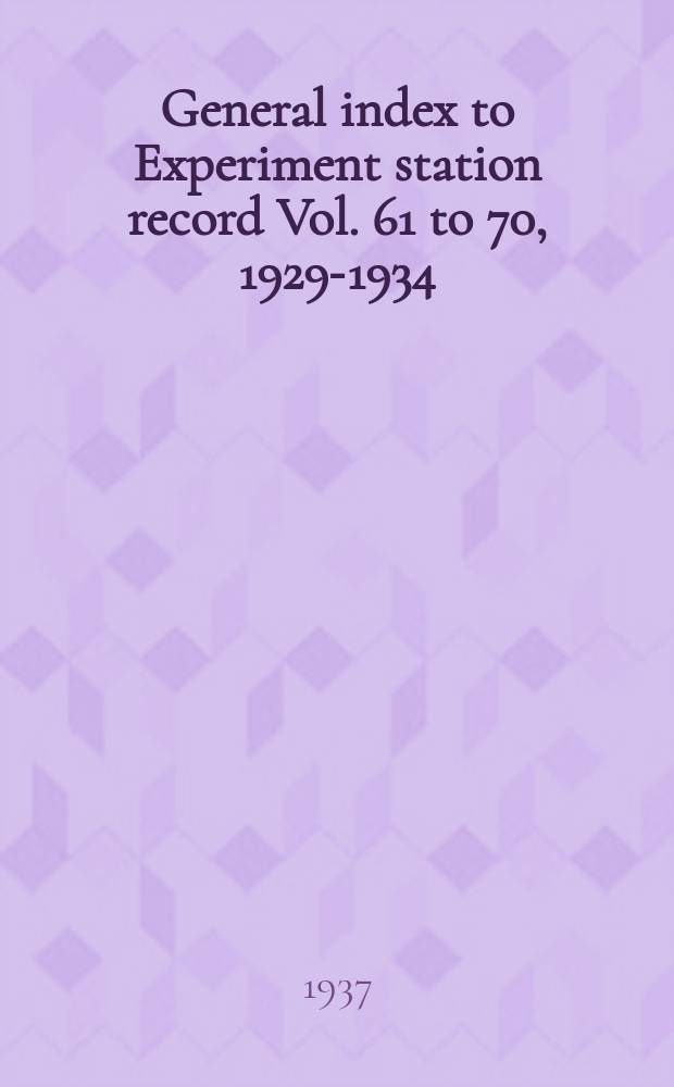 General index to Experiment station record Vol. 61 to 70, 1929-1934