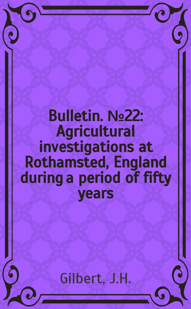 Bulletin. №22 : Agricultural investigations at Rothamsted, England during a period of fifty years