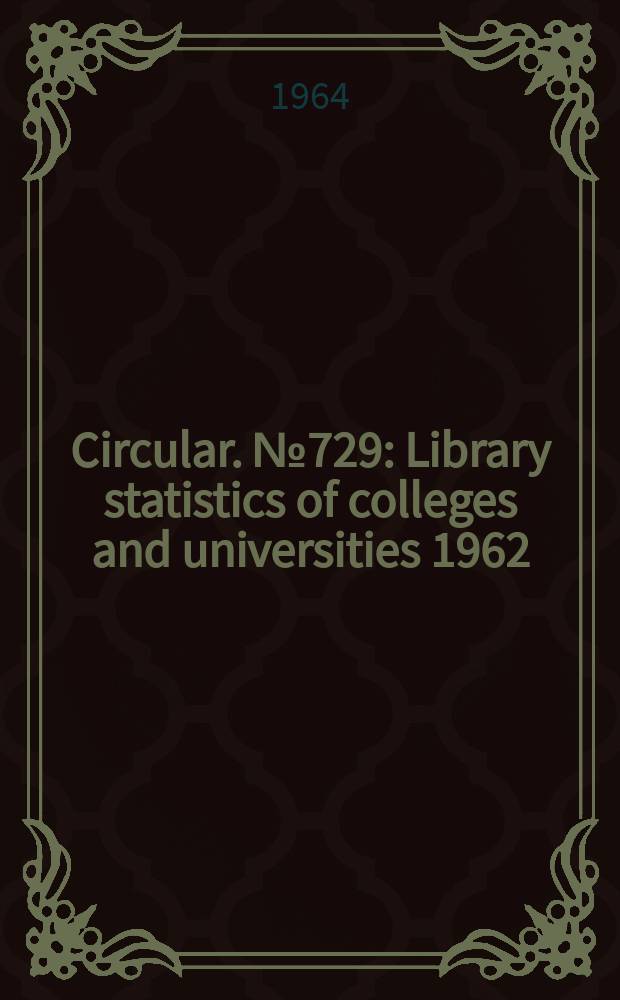 Circular. №729 : Library statistics of colleges and universities 1962/63