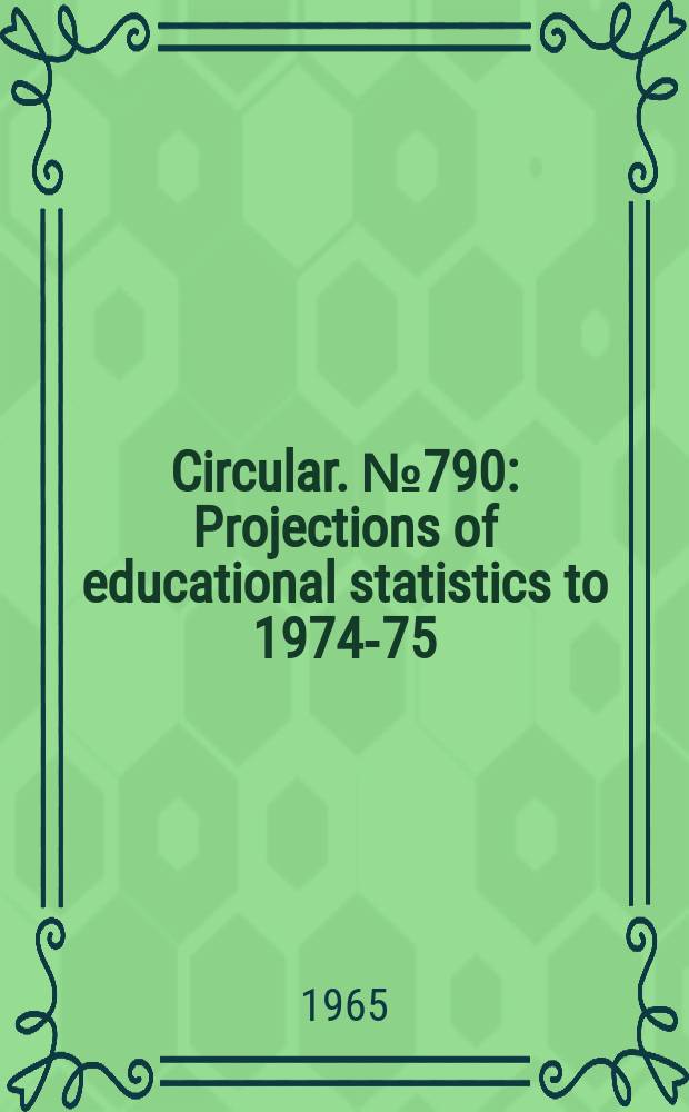 Circular. №790 : Projections of educational statistics to 1974-75