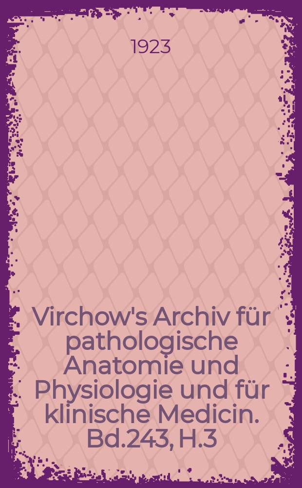 Virchow's Archiv für pathologische Anatomie und Physiologie und für klinische Medicin. Bd.243, H.3