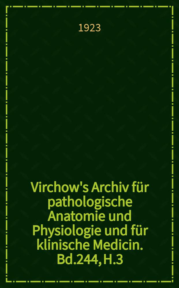 Virchow's Archiv für pathologische Anatomie und Physiologie und für klinische Medicin. Bd.244, H.3