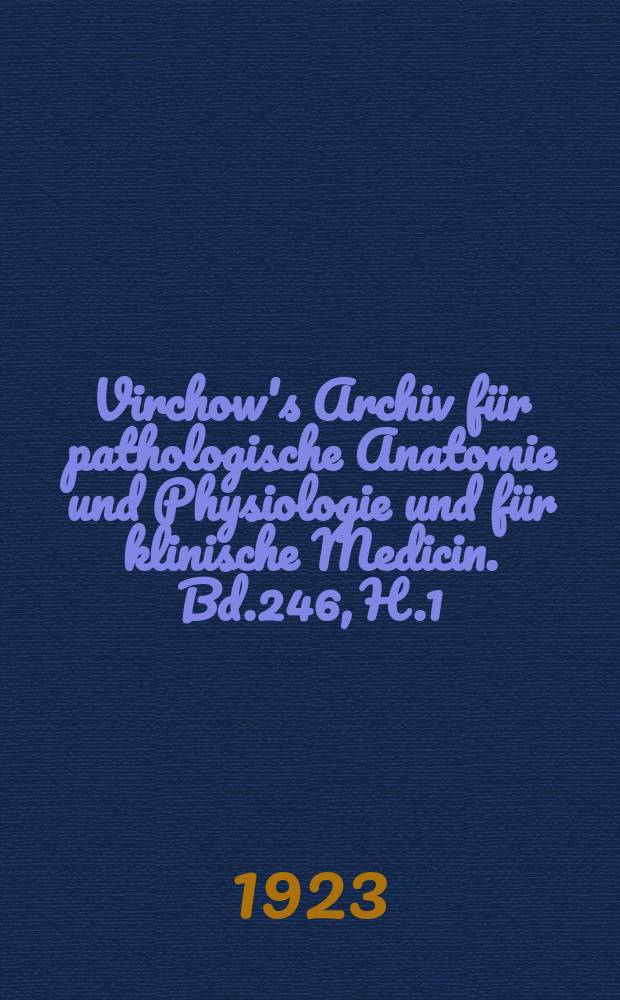 Virchow's Archiv für pathologische Anatomie und Physiologie und für klinische Medicin. Bd.246, H.1