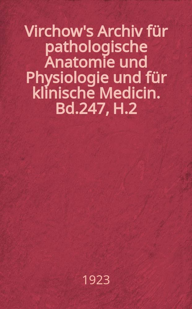 Virchow's Archiv für pathologische Anatomie und Physiologie und für klinische Medicin. Bd.247, H.2