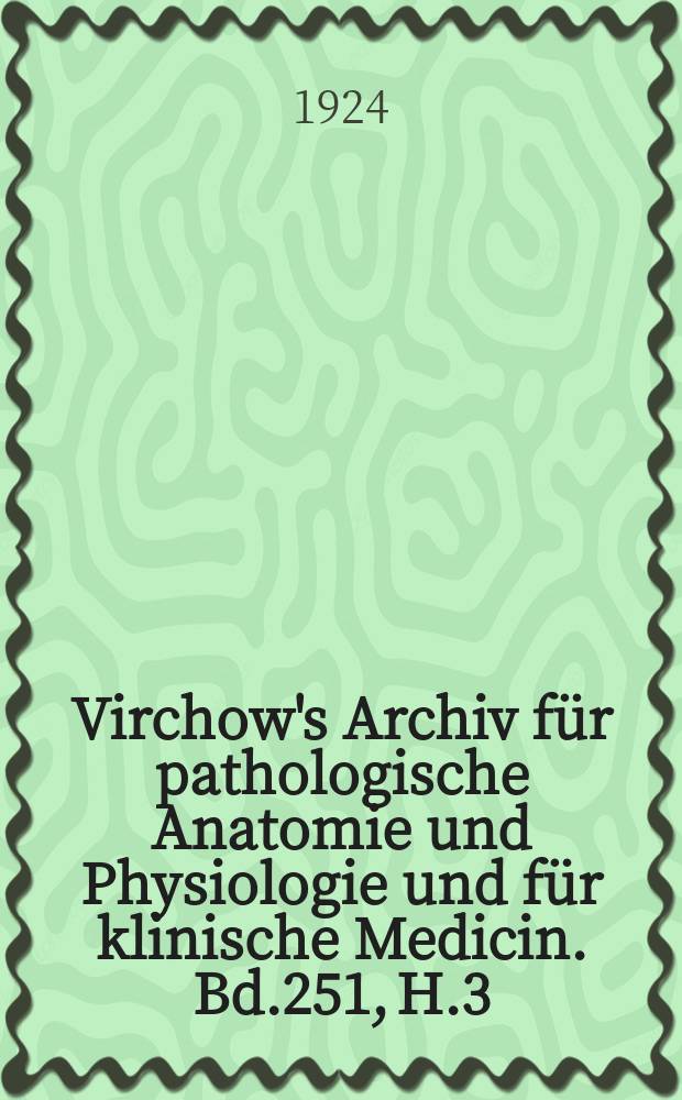 Virchow's Archiv für pathologische Anatomie und Physiologie und für klinische Medicin. Bd.251, H.3