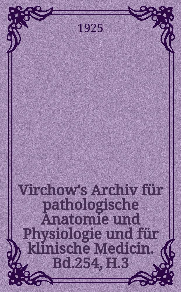 Virchow's Archiv für pathologische Anatomie und Physiologie und für klinische Medicin. Bd.254, H.3
