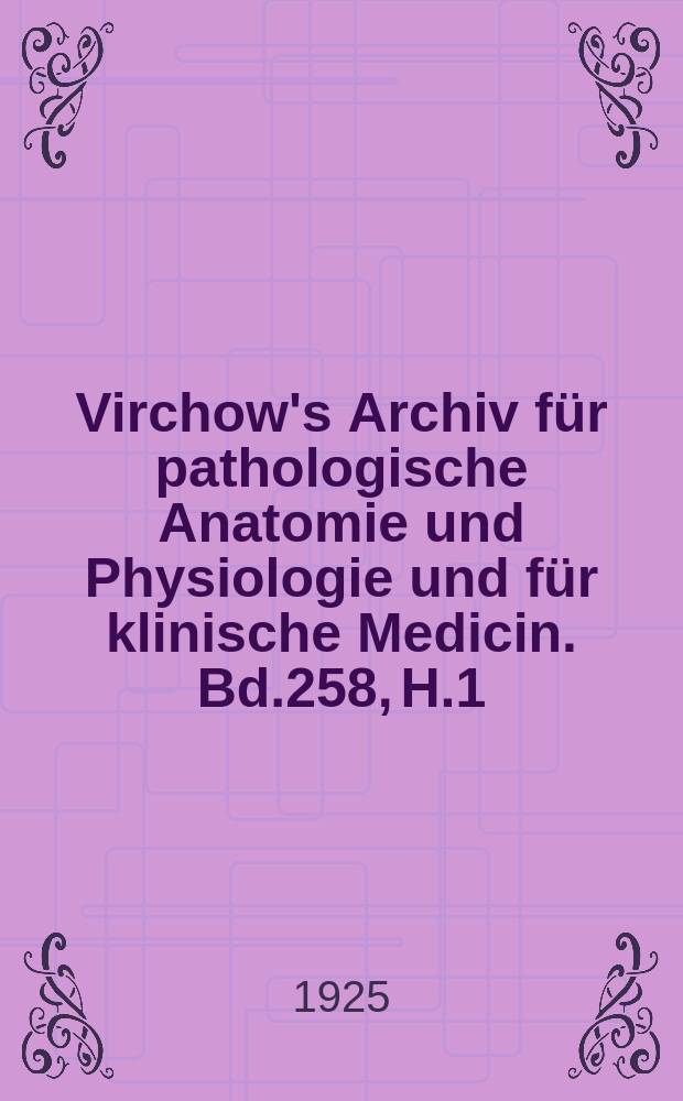 Virchow's Archiv für pathologische Anatomie und Physiologie und für klinische Medicin. Bd.258, H.1