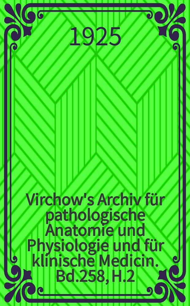 Virchow's Archiv für pathologische Anatomie und Physiologie und für klinische Medicin. Bd.258, H.2
