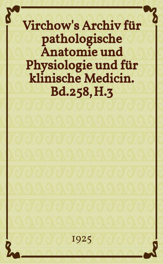 Virchow's Archiv für pathologische Anatomie und Physiologie und für klinische Medicin. Bd.258, H.3