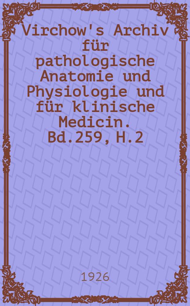 Virchow's Archiv für pathologische Anatomie und Physiologie und für klinische Medicin. Bd.259, H.2