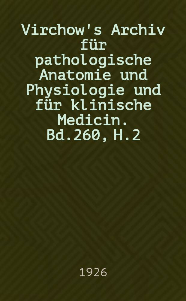 Virchow's Archiv für pathologische Anatomie und Physiologie und für klinische Medicin. Bd.260, H.2