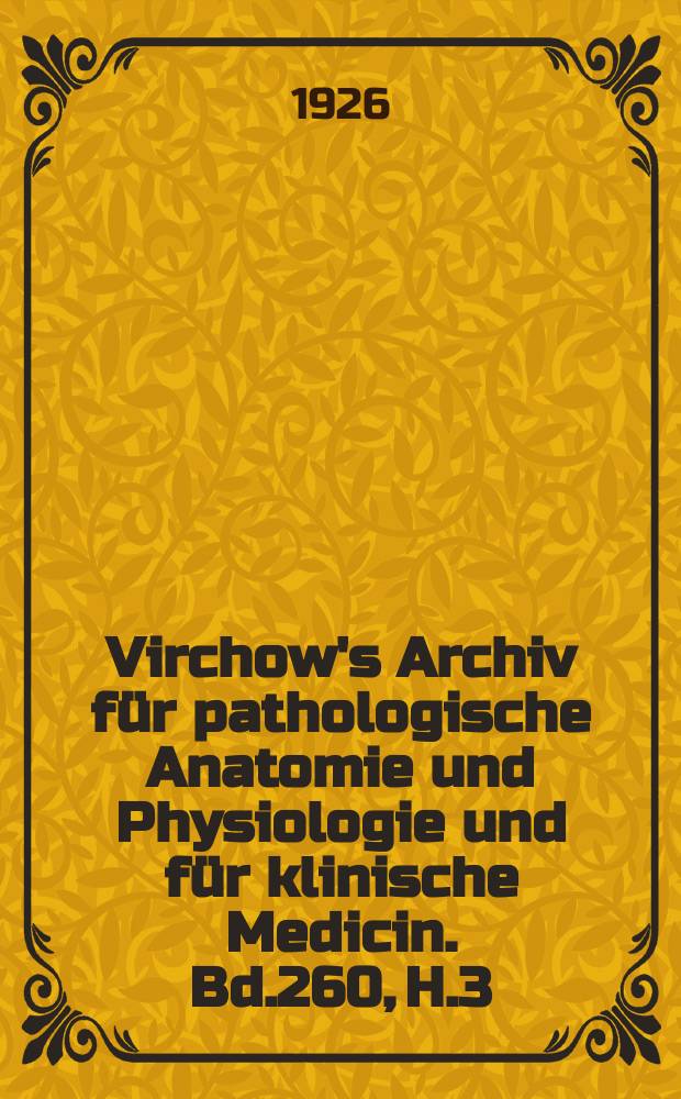 Virchow's Archiv für pathologische Anatomie und Physiologie und für klinische Medicin. Bd.260, H.3