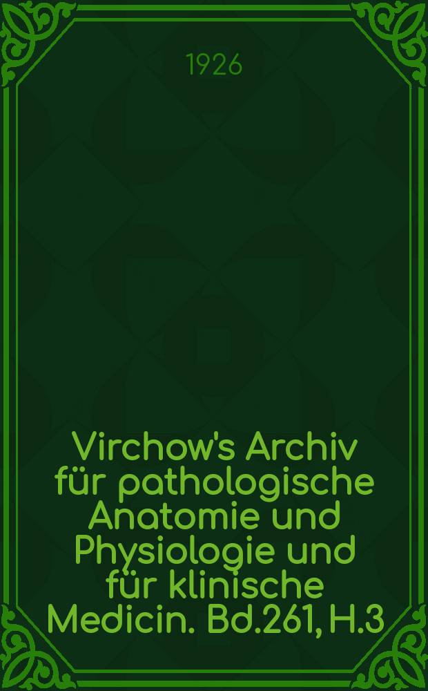 Virchow's Archiv für pathologische Anatomie und Physiologie und für klinische Medicin. Bd.261, H.3