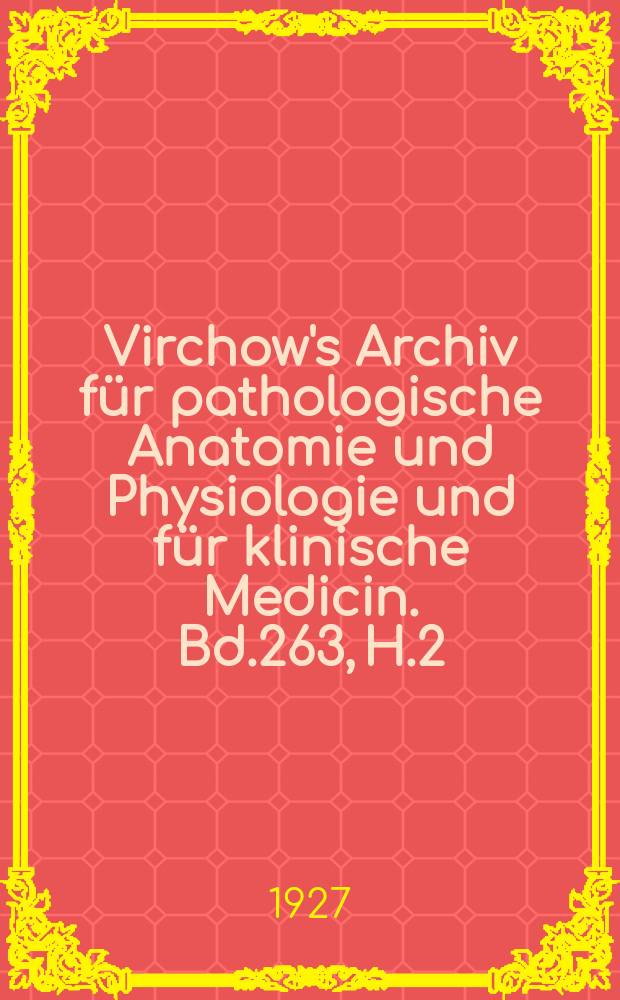Virchow's Archiv für pathologische Anatomie und Physiologie und für klinische Medicin. Bd.263, H.2