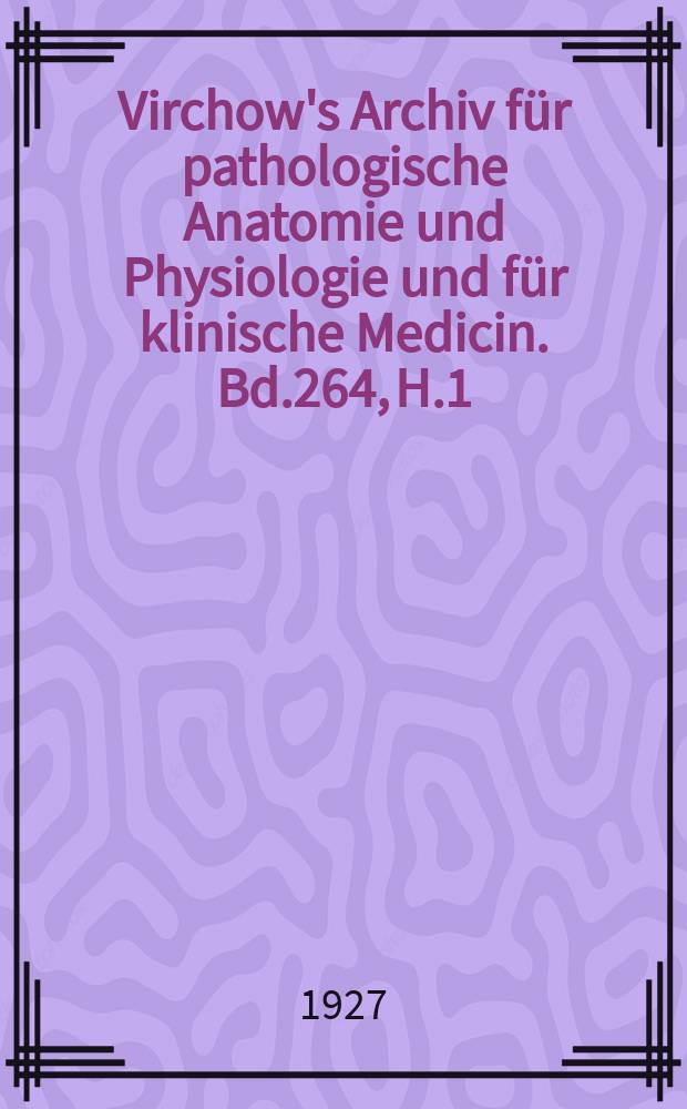 Virchow's Archiv für pathologische Anatomie und Physiologie und für klinische Medicin. Bd.264, H.1