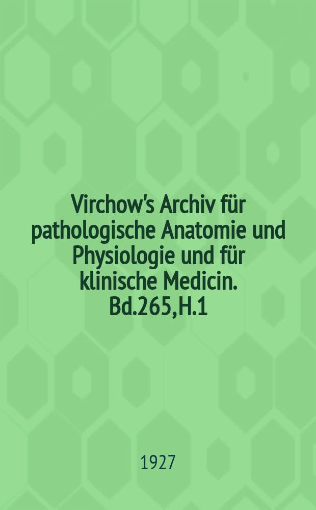 Virchow's Archiv für pathologische Anatomie und Physiologie und für klinische Medicin. Bd.265, H.1