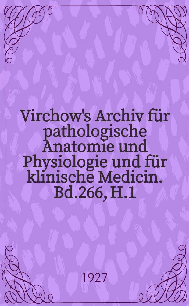 Virchow's Archiv für pathologische Anatomie und Physiologie und für klinische Medicin. Bd.266, H.1
