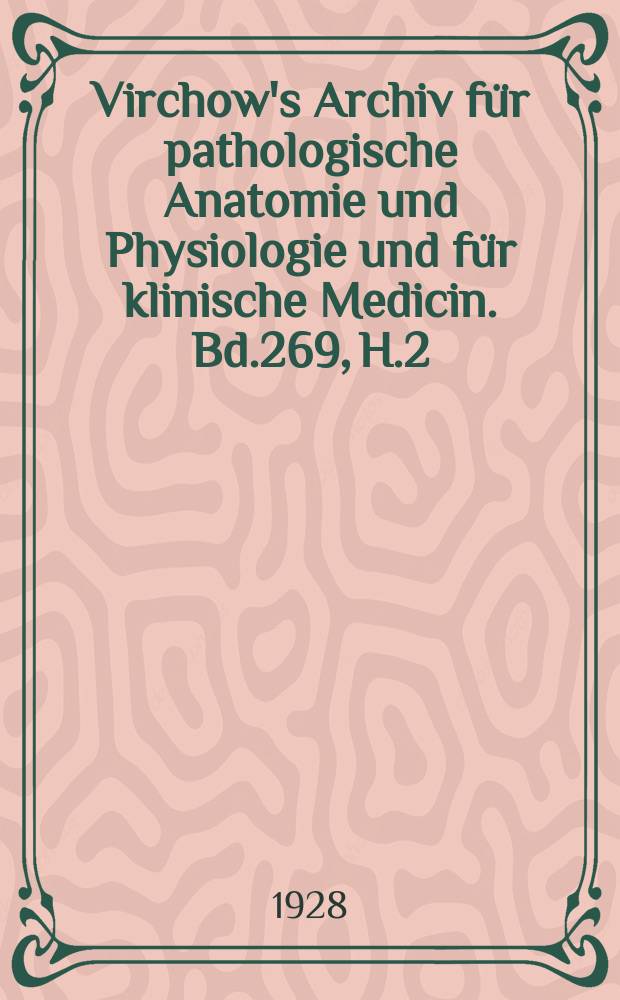 Virchow's Archiv für pathologische Anatomie und Physiologie und für klinische Medicin. Bd.269, H.2