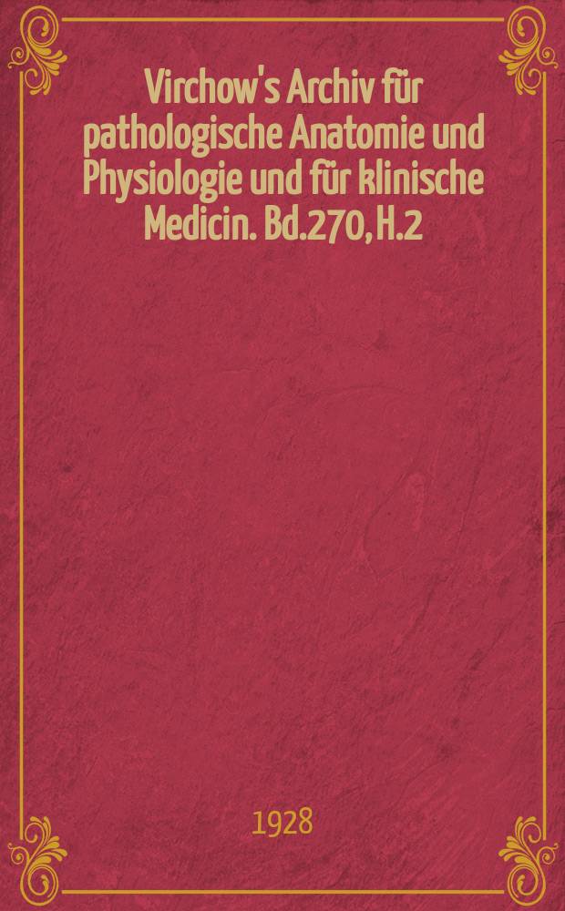 Virchow's Archiv für pathologische Anatomie und Physiologie und für klinische Medicin. Bd.270, H.2
