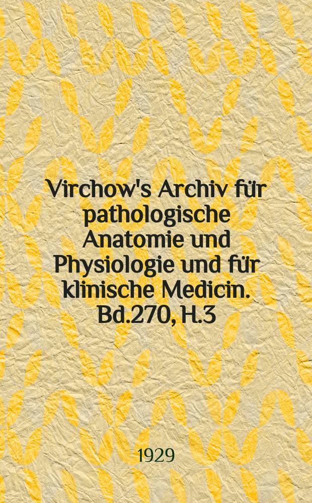 Virchow's Archiv für pathologische Anatomie und Physiologie und für klinische Medicin. Bd.270, H.3