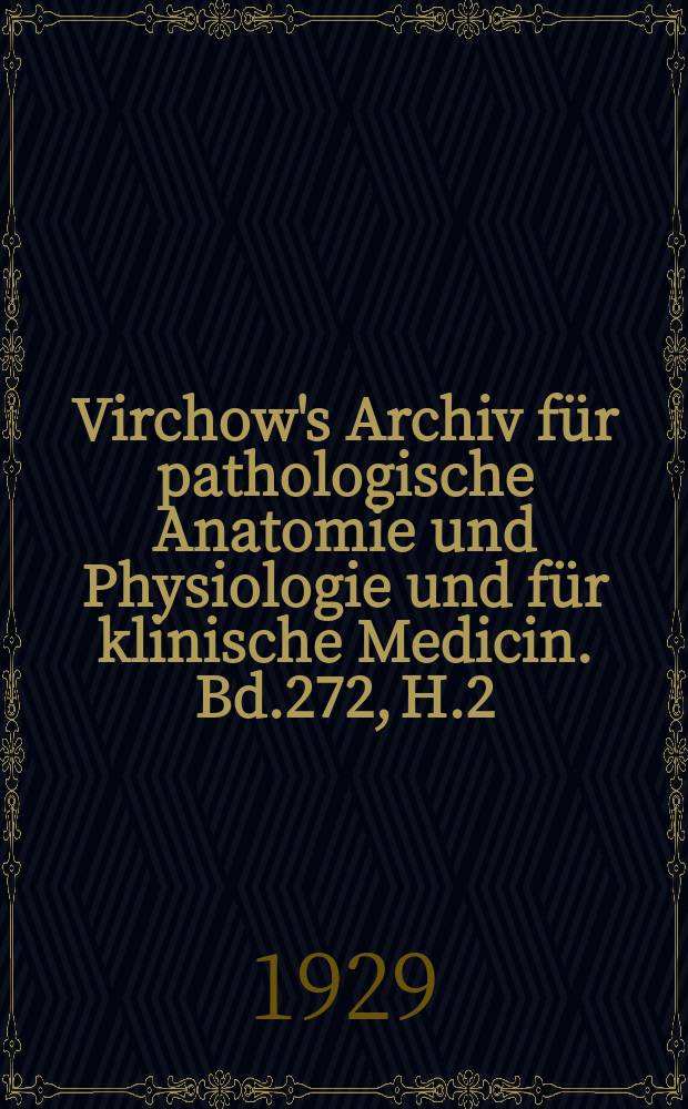 Virchow's Archiv für pathologische Anatomie und Physiologie und für klinische Medicin. Bd.272, H.2