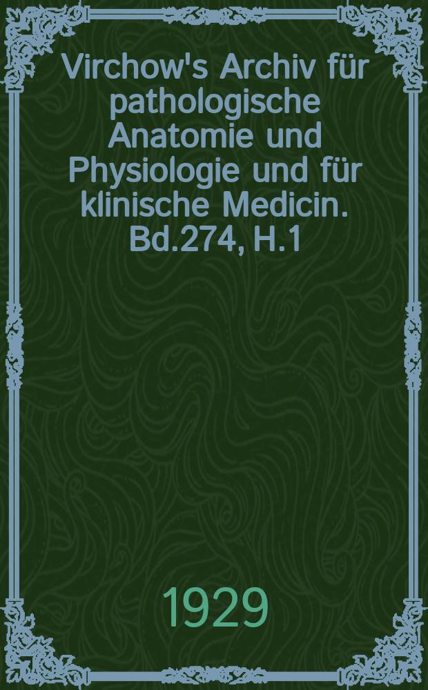 Virchow's Archiv für pathologische Anatomie und Physiologie und für klinische Medicin. Bd.274, H.1