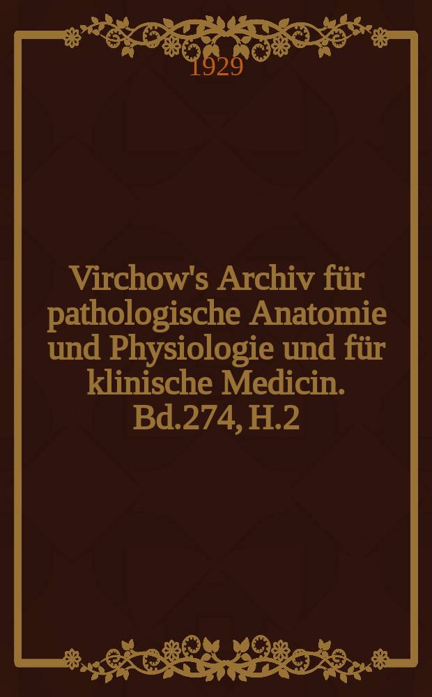 Virchow's Archiv für pathologische Anatomie und Physiologie und für klinische Medicin. Bd.274, H.2