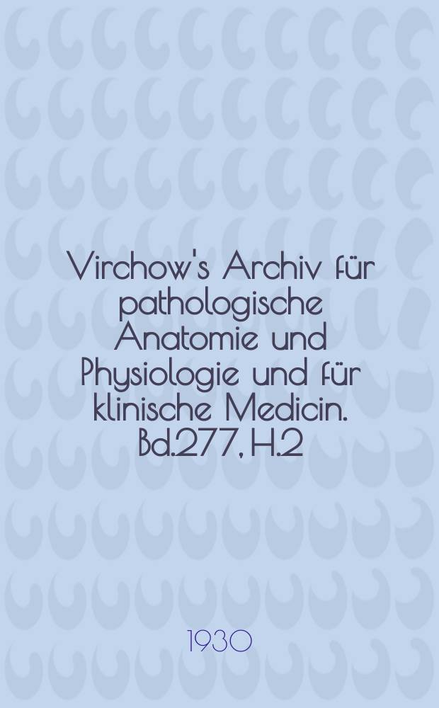 Virchow's Archiv für pathologische Anatomie und Physiologie und für klinische Medicin. Bd.277, H.2