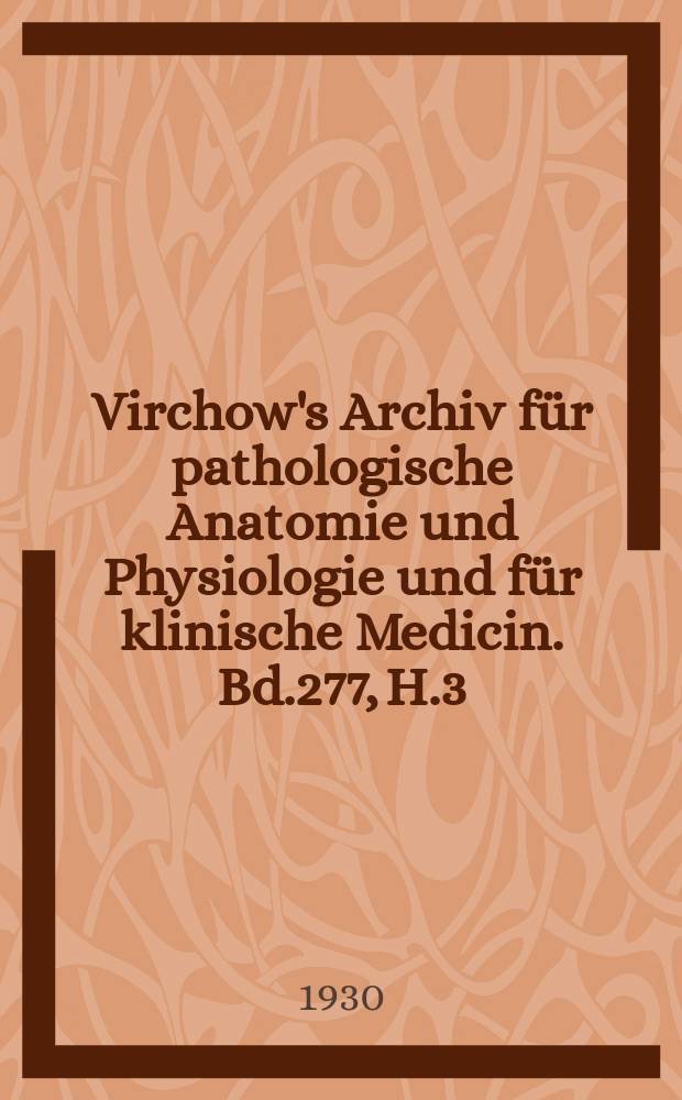 Virchow's Archiv für pathologische Anatomie und Physiologie und für klinische Medicin. Bd.277, H.3