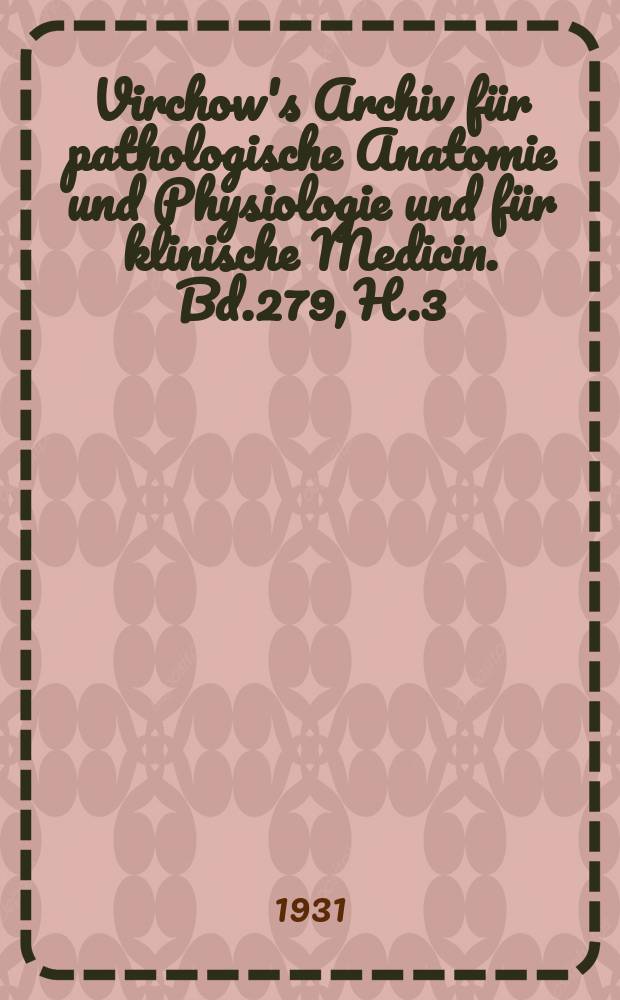 Virchow's Archiv für pathologische Anatomie und Physiologie und für klinische Medicin. Bd.279, H.3