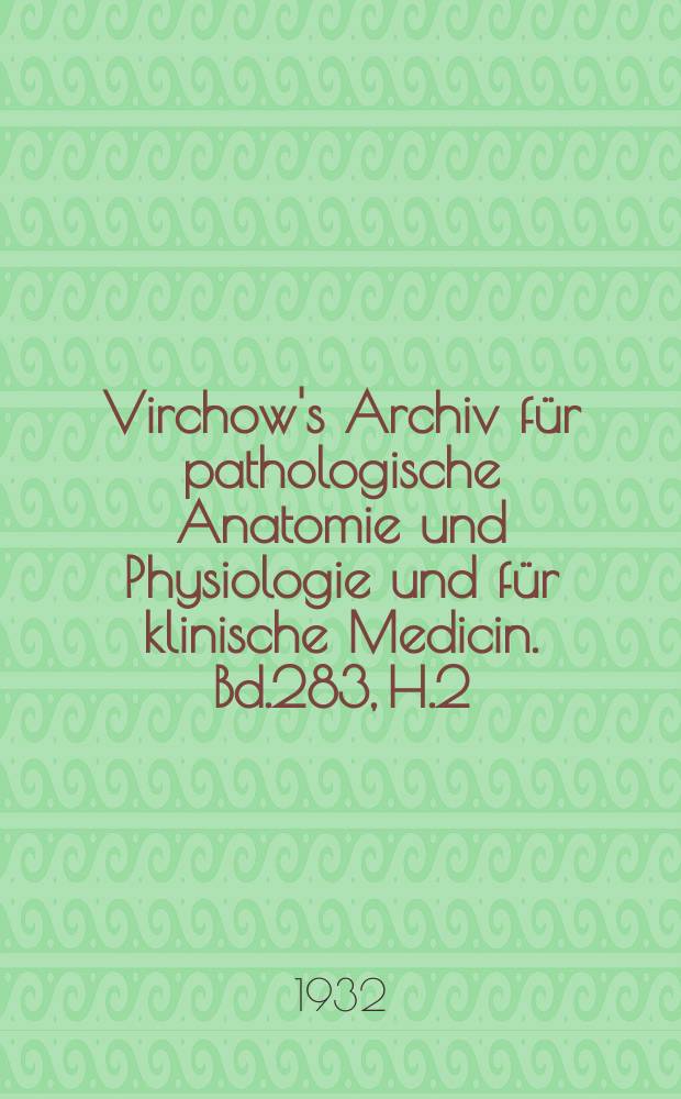 Virchow's Archiv für pathologische Anatomie und Physiologie und für klinische Medicin. Bd.283, H.2